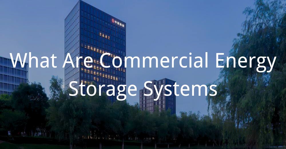 20241105 What Are Commercial Energy Storage Systems