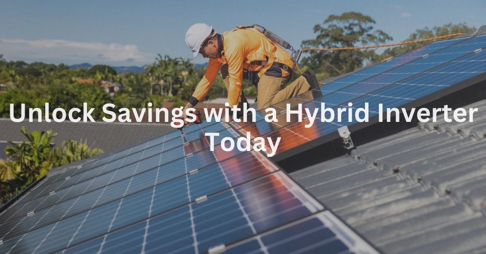 20241018 Unlock Savings with a Hybrid Inverter Today-2