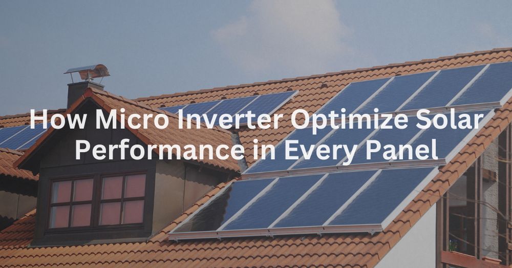 20241203-1 How Micro Inverter Optimize Solar Performance in Every Panel