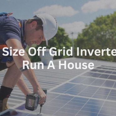 20241212-1 What Size Off Grid Inverter Will Run A House