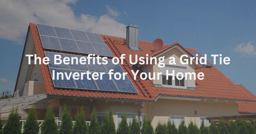 20241213-1 The Benefits of Using a Grid Tie Inverter for Your Home