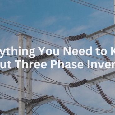 20241217-1 Everything You Need to Know About Three Phase Inverters