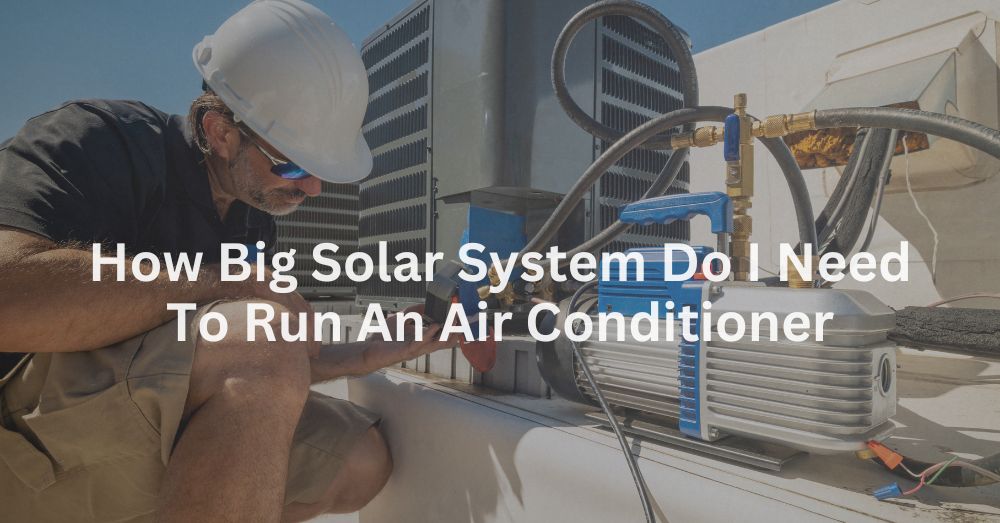 20250418-1 How big solar system do I need to run an air conditioner